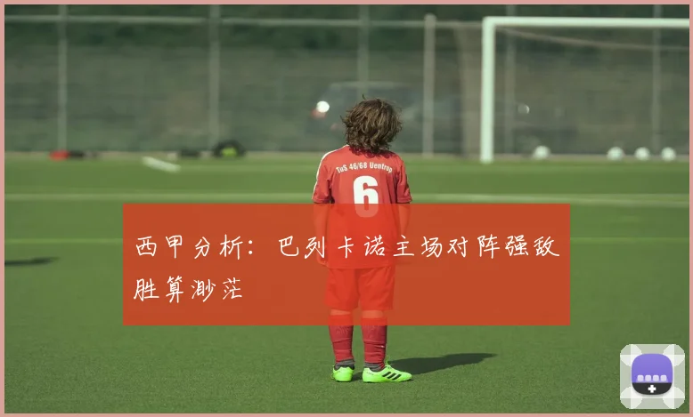 西甲分析：巴列卡诺主场对阵强敌胜算渺茫