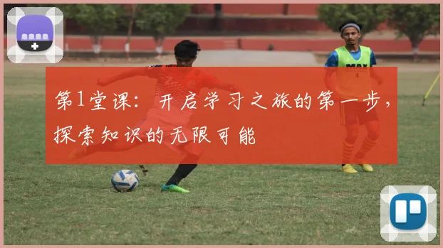 第1堂课：开启学习之旅的第一步，探索知识的无限可能